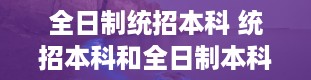 全日制统招本科 统招本科和全日制本科的区别