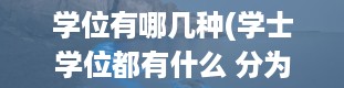 学位有哪几种(学士学位都有什么 分为哪几种)