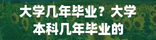 大学几年毕业？大学本科几年毕业的