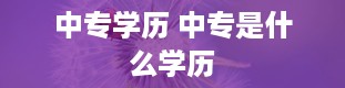 中专学历 中专是什么学历