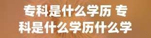 专科是什么学历 专科是什么学历什么学位