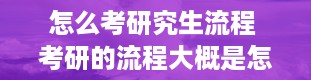 怎么考研究生流程 考研的流程大概是怎么样的