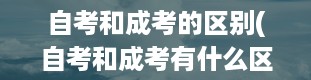 自考和成考的区别(自考和成考有什么区别)