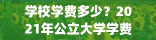 学校学费多少？2021年公立大学学费多少钱