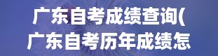 广东自考成绩查询(广东自考历年成绩怎么查询)