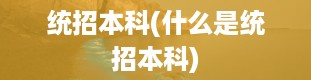 统招本科(什么是统招本科)