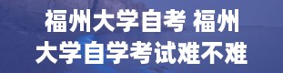 福州大学自考 福州大学自学考试难不难考上