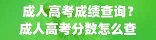 成人高考成绩查询？成人高考分数怎么查