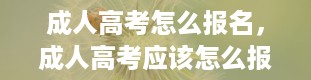 成人高考怎么报名，成人高考应该怎么报名呢