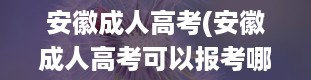 安徽成人高考(安徽成人高考可以报考哪些大学)