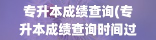 专升本成绩查询(专升本成绩查询时间过了还可以查吗)