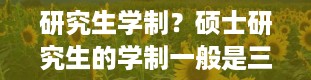 研究生学制？硕士研究生的学制一般是三年吗