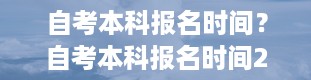 自考本科报名时间？自考本科报名时间2023年官网湖南