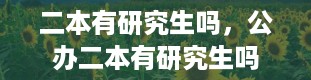 二本有研究生吗，公办二本有研究生吗