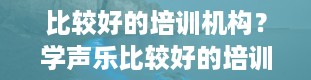 比较好的培训机构？学声乐比较好的培训机构