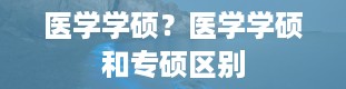 医学学硕？医学学硕和专硕区别