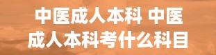 中医成人本科 中医成人本科考什么科目