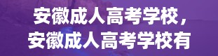 安徽成人高考学校，安徽成人高考学校有哪些