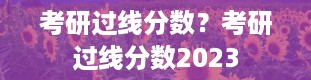 考研过线分数？考研过线分数2023