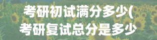 考研初试满分多少(考研复试总分是多少)