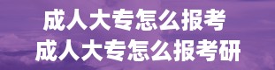 成人大专怎么报考 成人大专怎么报考研究生