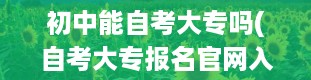 初中能自考大专吗(自考大专报名官网入口)