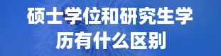 硕士学位和研究生学历有什么区别