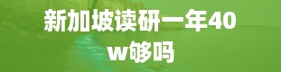 新加坡读研一年40w够吗