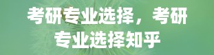 考研专业选择，考研专业选择知乎