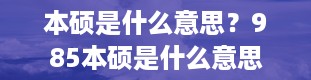 本硕是什么意思？985本硕是什么意思