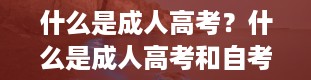 什么是成人高考？什么是成人高考和自考的区别