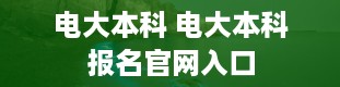 电大本科 电大本科报名官网入口