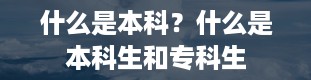 什么是本科？什么是本科生和专科生