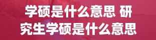 学硕是什么意思 研究生学硕是什么意思