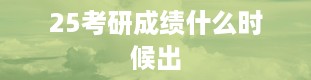 25考研成绩什么时候出