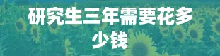 研究生三年需要花多少钱