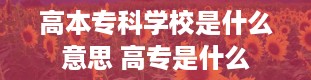 高本专科学校是什么意思 高专是什么