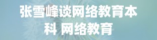 张雪峰谈网络教育本科 网络教育