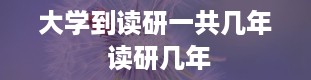 大学到读研一共几年 读研几年