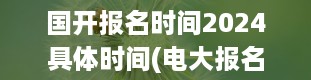 国开报名时间2024具体时间(电大报名时间)