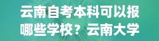 云南自考本科可以报哪些学校？云南大学自考专业