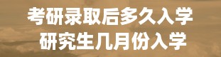 考研录取后多久入学 研究生几月份入学