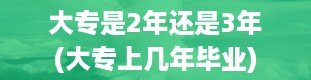 大专是2年还是3年(大专上几年毕业)