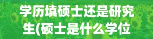 学历填硕士还是研究生(硕士是什么学位)