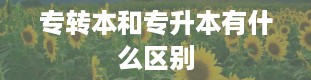 专转本和专升本有什么区别