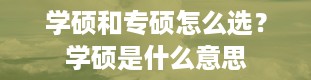 学硕和专硕怎么选？学硕是什么意思