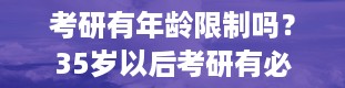 考研有年龄限制吗？35岁以后考研有必要吗