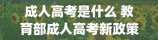 成人高考是什么 教育部成人高考新政策