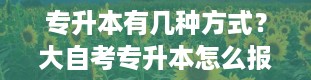 专升本有几种方式？大自考专升本怎么报名