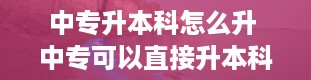 中专升本科怎么升 中专可以直接升本科吗